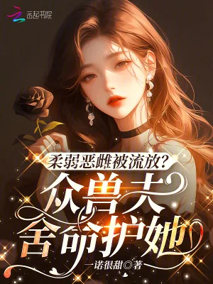 《柔弱恶雌被流放？众兽夫舍命护她》小说封面